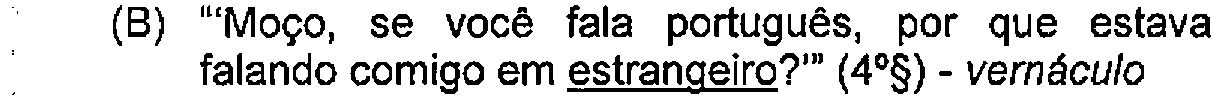 Alternativa B: "'Moço, se você fala português, por que estava falando comigo em estrangeiro?'" (4º§) - vernáculo — Destaque (sublinhado) no original: estrangeiro.