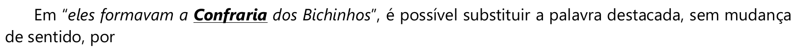 Em “eles formavam a Confraria dos Bichinhos”, é possível substituir a palavra destacada, sem mudança de sentido, por — a palavra “Confraria” aparece destacada em negrito e sublinhado.