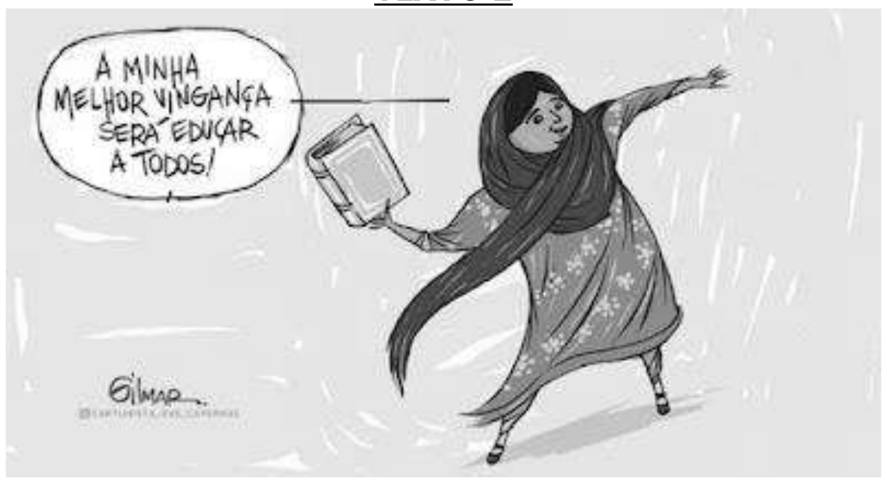 Charge de Gilmar: Malala, de lenço longo na cabeça, avança segurando um livro, com o outro braço estendido. No balão de fala: “A MINHA MELHOR VINGANÇA SERÁ EDUCAR A TODOS!”.