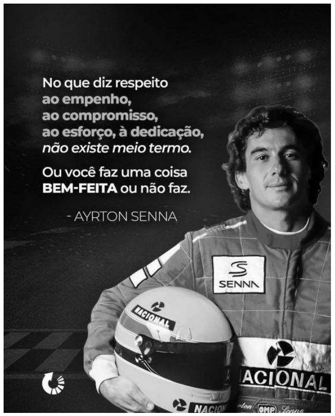Imagem de Ayrton Senna segurando um capacete, com a frase: “No que diz respeito ao empenho, ao compromisso, ao esforço, à dedicação, não existe meio termo. Ou você faz uma coisa BEM-FEITA ou não faz. - AYRTON SENNA”.