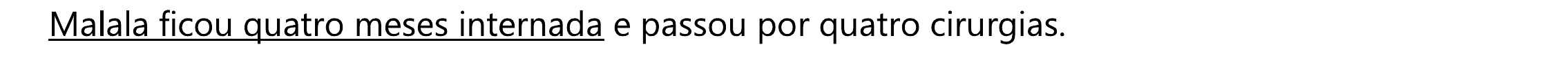 Malala ficou quatro meses internada e passou por quatro cirurgias. Sublinhado: “Malala ficou quatro meses internada”.