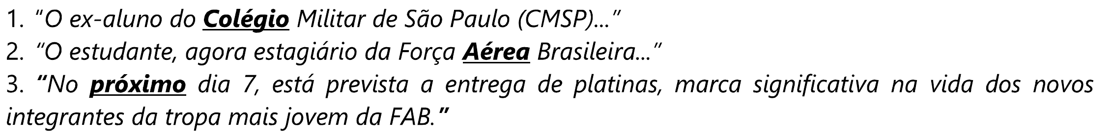 Trechos: 1. “O ex-aluno do Colégio Militar de São Paulo (CMSP)...” 2. “O estudante, agora estagiário da Força Aérea Brasileira...” 3. “No próximo dia 7, está prevista a entrega de platinas, marca significativa na vida dos novos integrantes da tropa mais jovem da FAB.” Destacadas em negrito e sublinhado: “Colégio” (trecho 1), “Aérea” (trecho 2) e “próximo” (trecho 3).