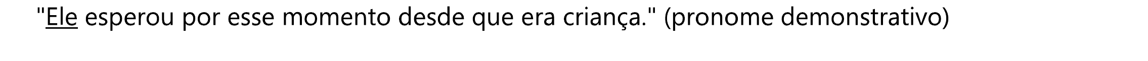 "Ele esperou por esse momento desde que era criança." (pronome demonstrativo). Sublinhado: “Ele”.