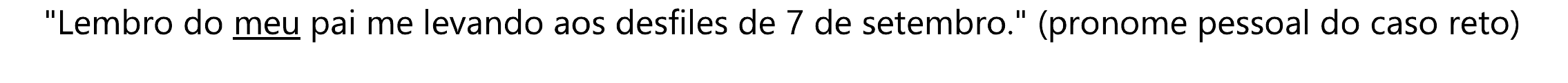 "Lembro do meu pai me levando aos desfiles de 7 de setembro." (pronome pessoal do caso reto). Sublinhado: “meu”.