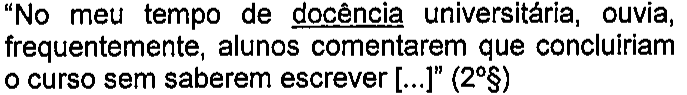 “No meu tempo de docência universitária, ouvia, frequentemente, alunos comentarem que concluiriam o curso sem saberem escrever [...]” (2º§) — termo sublinhado: docência