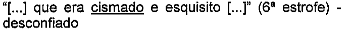 “[...] que era cismado e esquisito [...]” (6ª estrofe) - desconfiado — termo sublinhado: cismado