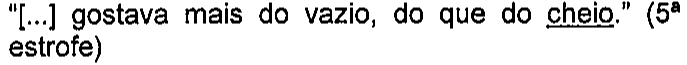 “[...] gostava mais do vazio, do que do cheio.” (5ª estrofe) — termo sublinhado: cheio
