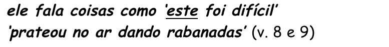 Trecho citado em negrito e itálico: ele fala coisas como ‘este foi difícil’ / ‘prateou no ar dando rabanadas’ (v. 8 e 9), com a palavra “este” sublinhada.