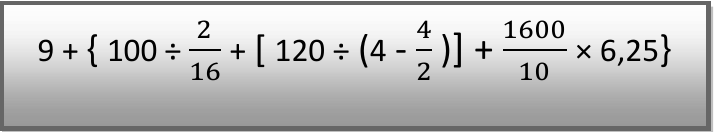 Expressão numérica: 9 + { 100 ÷ 2/16 + [ 120 ÷ (4 - 4/2) ] + 1600/10 × 6,25 }, com as frações escritas na forma vertical.