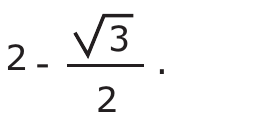 2 - √3/2.