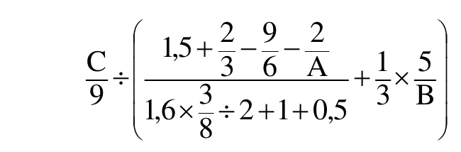 Expressão numérica: C/9 dividido por, entre parênteses, a fração cujo numerador é 1,5 + 2/3 − 9/6 − 2/A e cujo denominador é 1,6 × 3/8 ÷ 2 + 1 + 0,5, somada a 1/3 × 5/B.