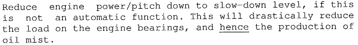 Instrução do manual: "Reduce engine power/pitch down to slow-down level, if this is not an automatic function. This will drastically reduce the load on the engine bearings, and hence the production of oil mist.", com a palavra "hence" sublinhada.