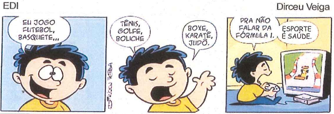 Tirinha “EDI”, de Dirceu Veiga, em três quadrinhos. 1º: o menino, sorridente, diz: “Eu jogo futebol, basquete,...”. 2º: continua: “Tênis, golfe, boliche” e “Boxe, karatê, judô.” 3º: visto de longe, sentado diante de uma televisão com um controle de videogame na mão, jogando um jogo de corrida de carros, ele diz: “Pra não falar da Fórmula 1.” e “Esporte é saúde.”