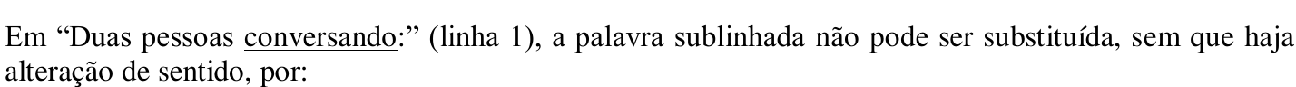 Em “Duas pessoas conversando:” (linha 1), a palavra sublinhada não pode ser substituída, sem que haja alteração de sentido, por: — a palavra “conversando” aparece sublinhada.