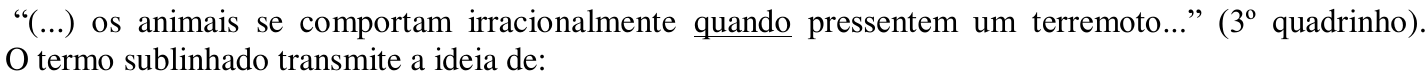 “(...) os animais se comportam irracionalmente quando pressentem um terremoto...” (3º quadrinho). O termo sublinhado transmite a ideia de: — a palavra “quando” aparece sublinhada.