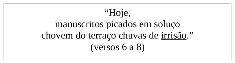 Trecho em quadro: “Hoje, manuscritos picados em soluço chovem do terraço chuvas de irrisão.” (versos 6 a 8). A palavra “irrisão” está sublinhada.
