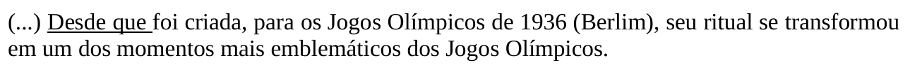 Trecho: “(...) Desde que foi criada, para os Jogos Olímpicos de 1936 (Berlim), seu ritual se transformou em um dos momentos mais emblemáticos dos Jogos Olímpicos.” A locução “Desde que” está sublinhada.