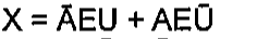 X = (A barrado)EU + AE(U barrado)