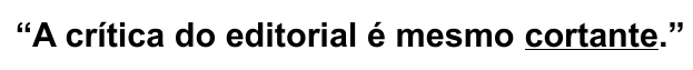 Trecho: “A crítica do editorial é mesmo cortante.”, com a palavra “cortante” sublinhada.