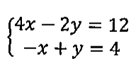Sistema de equações: 4x − 2y = 12 e −x + y = 4.