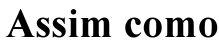 Expressão “Assim como” impressa em negrito.