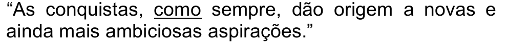 Trecho: “As conquistas, como sempre, dão origem a novas e ainda mais ambiciosas aspirações.”, com a palavra “como” sublinhada.