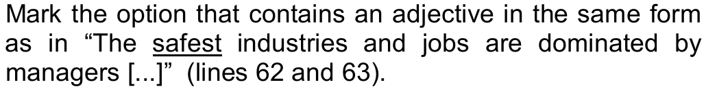 Mark the option that contains an adjective in the same form as in “The safest industries and jobs are dominated by managers [...]” (lines 62 and 63). — com a palavra “safest” sublinhada.