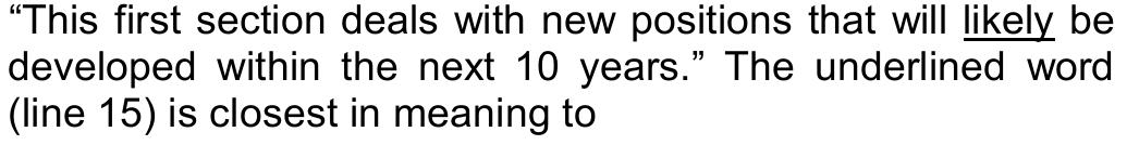 “This first section deals with new positions that will likely be developed within the next 10 years.” The underlined word (line 15) is closest in meaning to — com a palavra “likely” sublinhada.