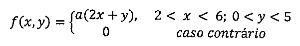 f(x,y) = a(2x + y), para 2 < x < 6 e 0 < y < 5; 0, caso contrário.