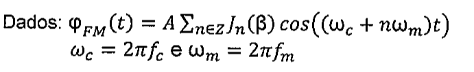 Dados: φFM(t) = A Σ(n∈Z) Jn(β) cos((ωc + nωm)t); ωc = 2πfc e ωm = 2πfm.