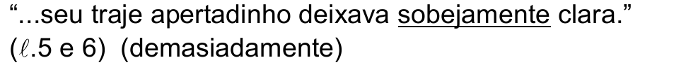 Alternativa a: “...seu traje apertadinho deixava sobejamente clara.” (ℓ.5 e 6) (demasiadamente). Termo sublinhado: sobejamente.