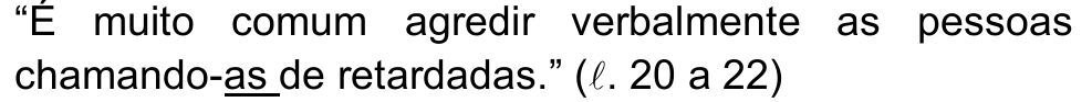 Alternativa c: “É muito comum agredir verbalmente as pessoas chamando-as de retardadas.” (ℓ. 20 a 22), com o “as” de “chamando-as” sublinhado.