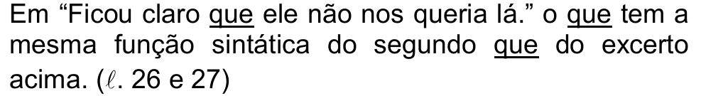 Alternativa b: Em “Ficou claro que ele não nos queria lá.” o que tem a mesma função sintática do segundo que do excerto acima. (ℓ. 26 e 27) (as ocorrências de “que” estão sublinhadas)