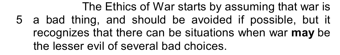 Linhas 4 a 7 do Text I: “The Ethics of War starts by assuming that war is a bad thing, and should be avoided if possible, but it recognizes that there can be situations when war may be the lesser evil of several bad choices.”, com a palavra “may” em negrito.
