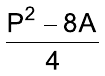 Fração: (P² – 8A) sobre 4.