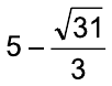 5 menos a fração raiz quadrada de 31 sobre 3.