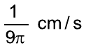 Fração 1 sobre 9π, cm/s.