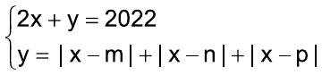 Sistema: 2x + y = 2022; y = |x – m| + |x – n| + |x – p|.