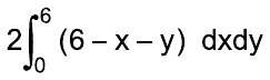 2 vezes a integral de 0 a 6 de (6 – x – y) dx dy.