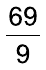 Fração 69 sobre 9.
