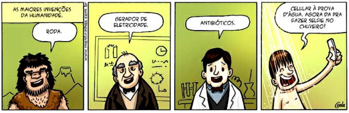 Tirinha em quatro quadrinhos (mentirinhas.com.br). Título: “As maiores invenções da humanidade.” 1º quadrinho: um homem pré-histórico diz “Roda.” 2º: um cientista idoso diz “Gerador de eletricidade.” 3º: um cientista de jaleco diz “Antibióticos.” 4º: um jovem no chuveiro, segurando um celular, diz “CELULAR À PROVA D'ÁGUA. AGORA DA PRA FAZER SELFIE NO CHUVEIRO!”