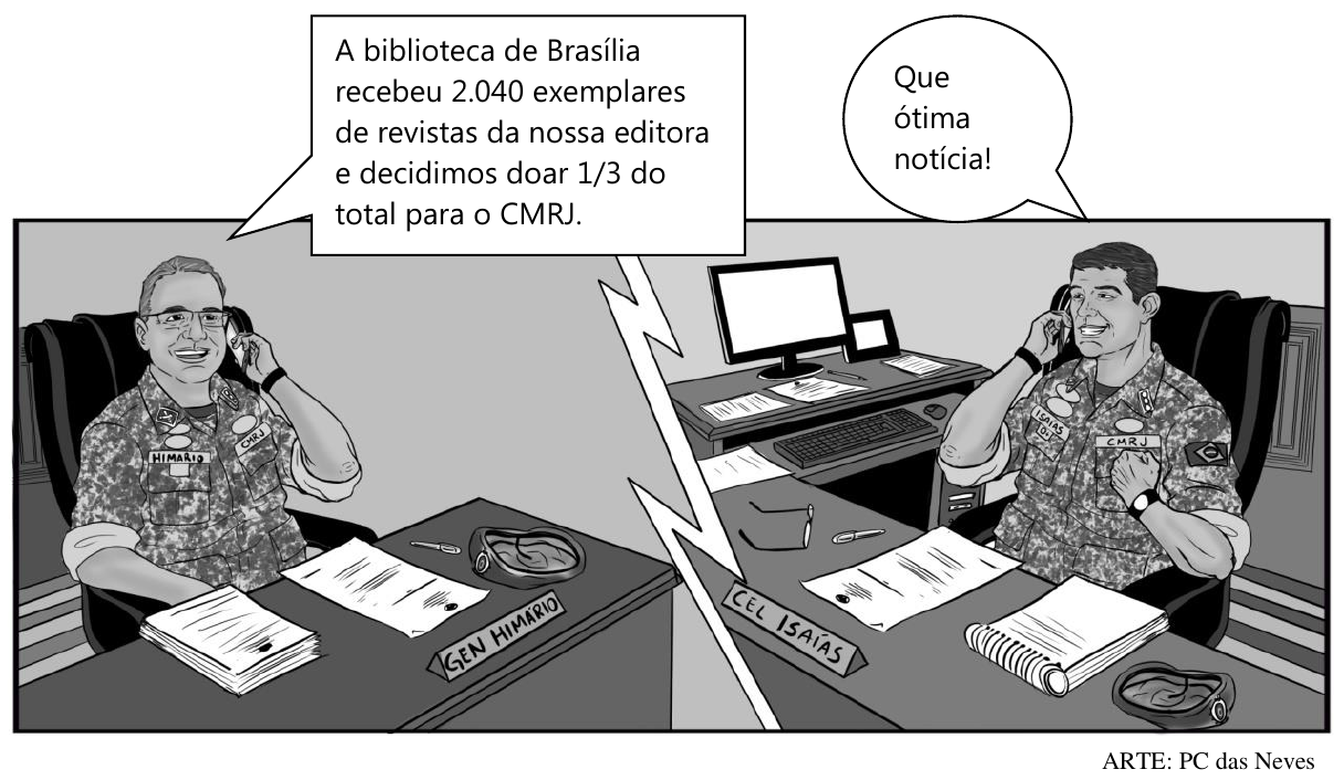 Tirinha: o General Himário, ao telefone em sua mesa, diz: “A biblioteca de Brasília recebeu 2.040 exemplares de revistas da nossa editora e decidimos doar 1/3 do total para o CMRJ.” O Coronel Isaías, ao telefone em outra mesa, responde: “Que ótima notícia!”. Crédito: ARTE: PC das Neves.