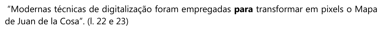 “Modernas técnicas de digitalização foram empregadas para transformar em pixels o Mapa de Juan de la Cosa”. (l. 22 e 23) — com “para” em negrito.