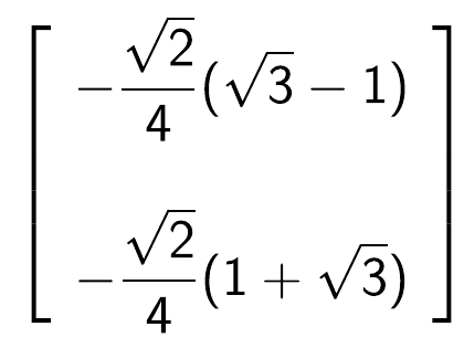 Matriz coluna: menos raiz de 2 sobre 4 vezes (raiz de 3 menos 1); menos raiz de 2 sobre 4 vezes (1 mais raiz de 3).