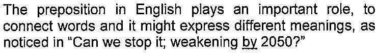 Parágrafo: "The preposition in English plays an important role, to connect words and it might express different meanings, as noticed in "Can we stop it; weakening by 2050?"". A palavra "by" está sublinhada.