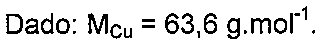 Dado: M(Cu) = 63,6 g.mol-1.