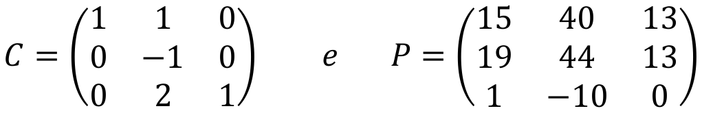 Matriz C com linhas (1, 1, 0), (0, −1, 0), (0, 2, 1) e matriz P com linhas (15, 40, 13), (19, 44, 13), (1, −10, 0).