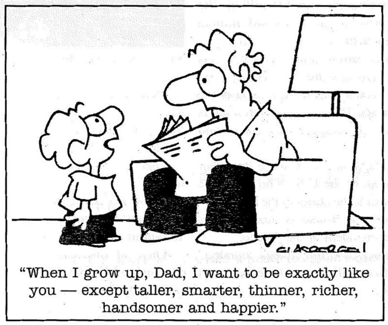 Cartum: um menino fala ao pai, que lê jornal sentado numa poltrona: “When I grow up, Dad, I want to be exactly like you — except taller, smarter, thinner, richer, handsomer and happier.”