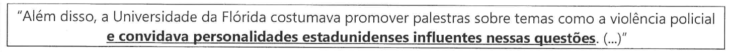 Trecho em quadro: "Além disso, a Universidade da Flórida costumava promover palestras sobre temas como a violência policial e convidava personalidades estadunidenses influentes nessas questões. (...)". Em destaque (negrito sublinhado): "e convidava personalidades estadunidenses influentes nessas questões".