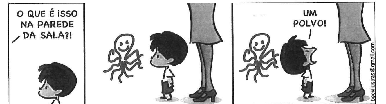 Tirinha em três quadros. 1º: a mãe pergunta, fora de cena: “O QUE É ISSO NA PAREDE DA SALA?!”, e o menino olha para cima. 2º: o menino, ao lado do desenho de um polvo na parede, olha para a mãe, de quem se veem só as pernas. 3º: o menino responde: “UM POLVO!”. Assinatura: beckilustras@gmail.com.
